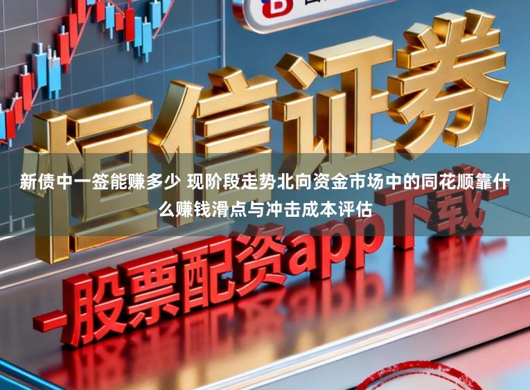 新债中一签能赚多少 现阶段走势北向资金市场中的同花顺靠什么赚钱滑点与冲击成本评估