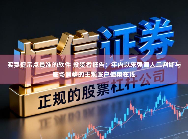 买卖提示点最准的软件 投资者报告：年内以来强调人工判断与临场调整的主观账户使用在线