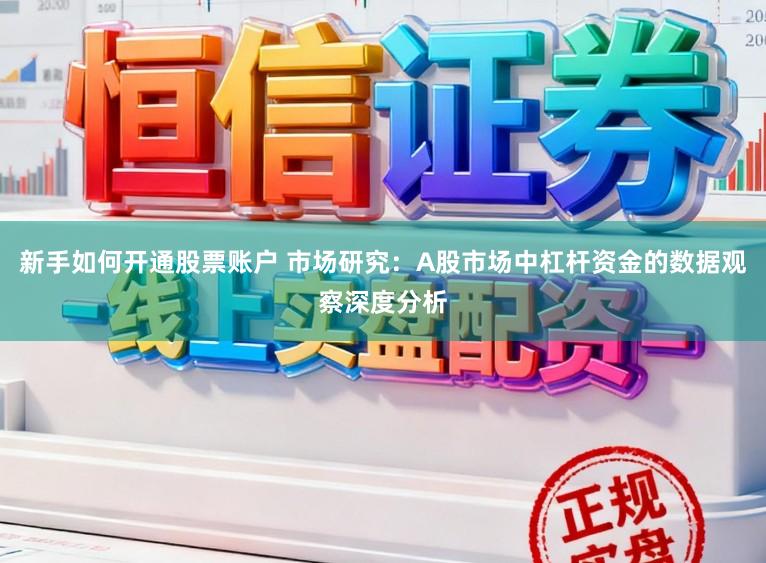 新手如何开通股票账户 市场研究：A股市场中杠杆资金的数据观察深度分析