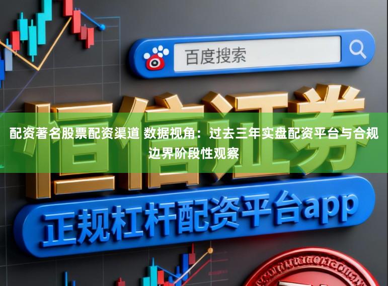 配资著名股票配资渠道 数据视角：过去三年实盘配资平台与合规边界阶段性观察