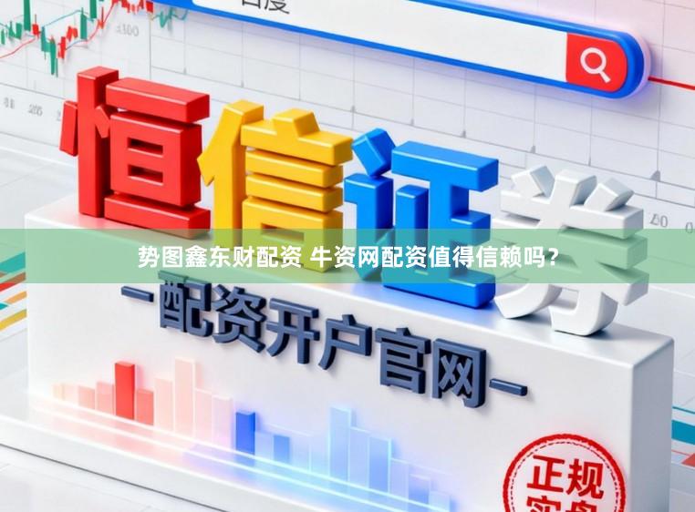 势图鑫东财配资 牛资网配资值得信赖吗？